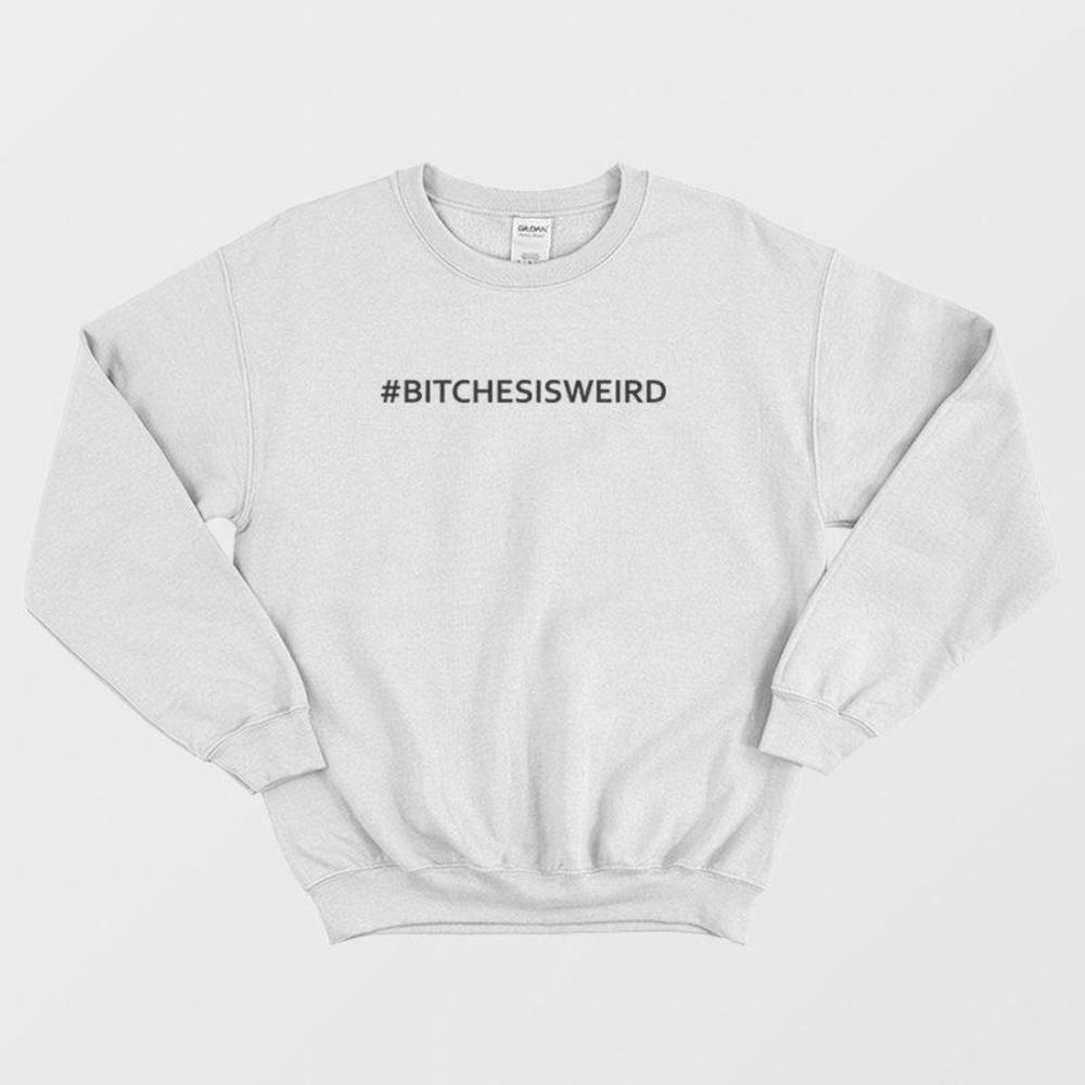 Bitches Is Weird Funny Retro Humor Statement Streetwear Style Sweatshirt